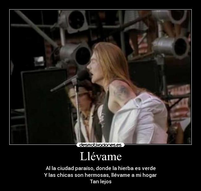 Llévame - Al la ciudad paraíso, donde la hierba es verde
Y las chicas son hermosas, llévame a mi hogar
Tan lejos