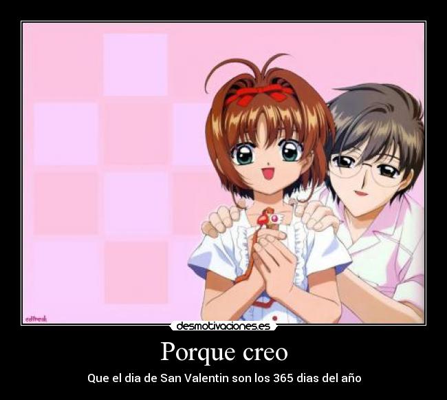 Porque creo - Que el dia de San Valentin son los 365 dias del año