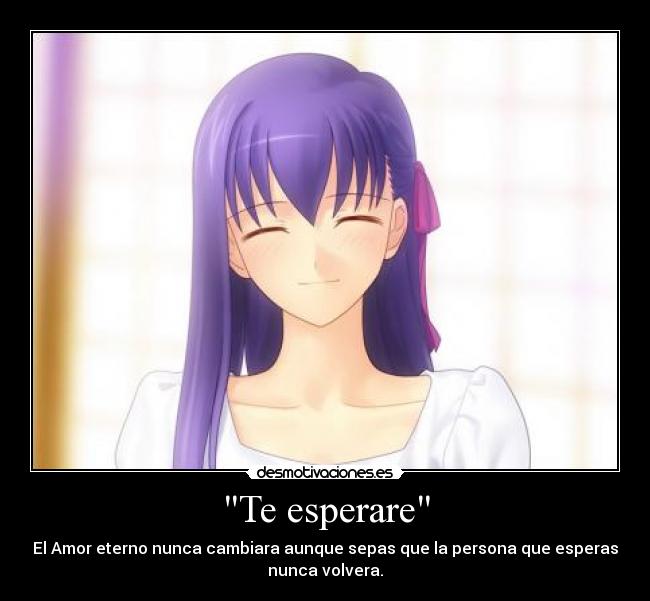 Te esperare - El Amor eterno nunca cambiara aunque sepas que la persona que esperas
nunca volvera.