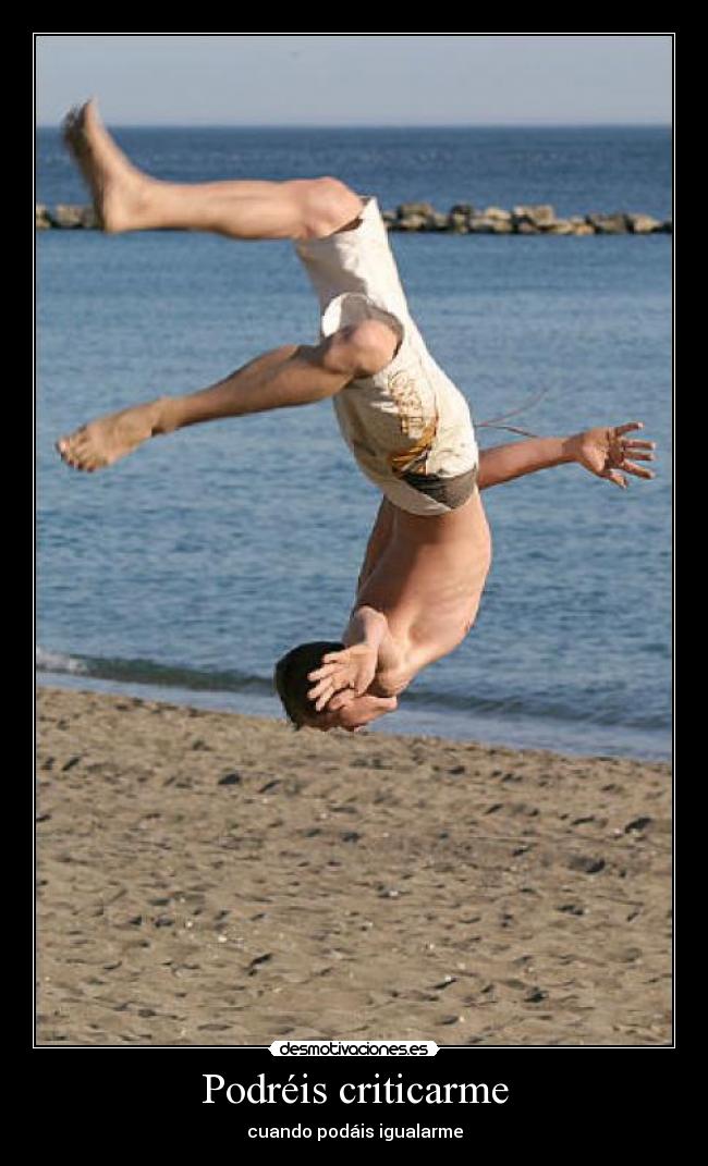 Podréis criticarme - cuando podáis igualarme