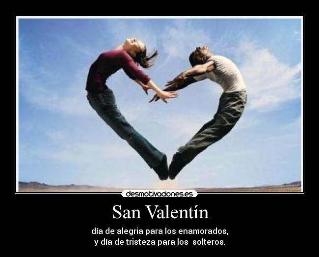 San Valentín - día de alegria para los enamorados,
y día de tristeza para los  solteros.