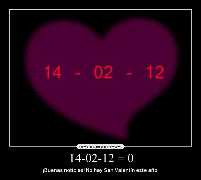 14-02-12 = 0 - ¡Buenas noticias! No hay San Valentín este año.