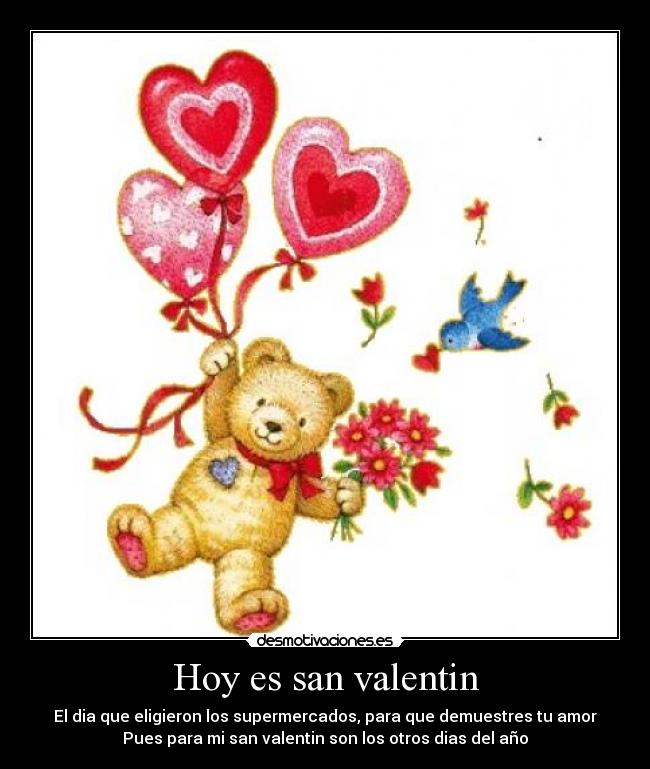 Hoy es san valentin - El dia que eligieron los supermercados, para que demuestres tu amor
Pues para mi san valentin son los otros dias del año