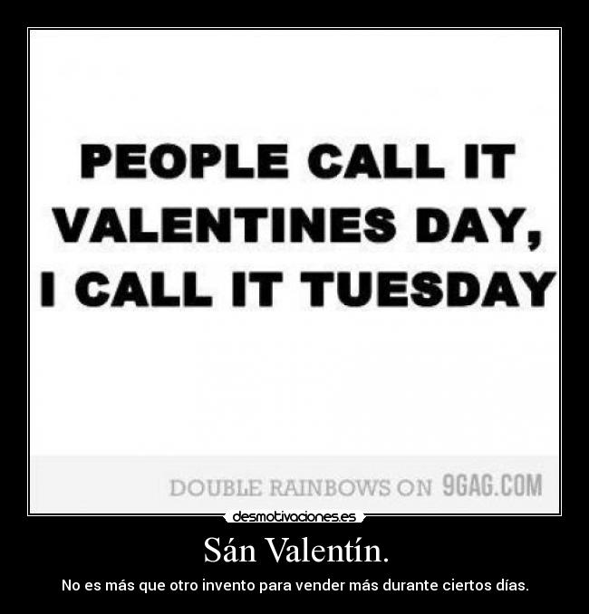 Sán Valentín. - No es más que otro invento para vender más durante ciertos días.