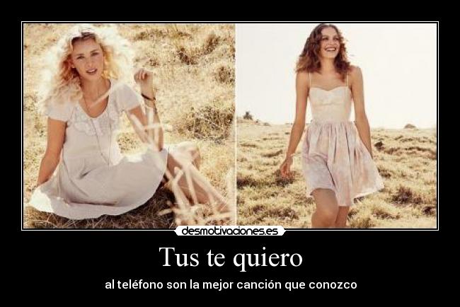 Tus te quiero - al teléfono son la mejor canción que conozco