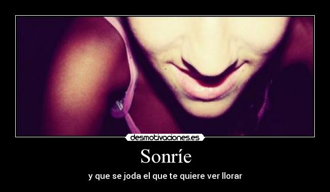 Sonríe - y que se joda el que te quiere ver llorar