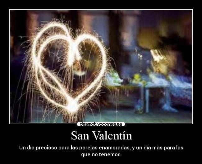 San Valentín - Un día precioso para las parejas enamoradas, y un día más para los que no tenemos.