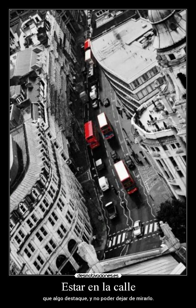 Estar en la calle - que algo destaque, y no poder dejar de mirarlo.