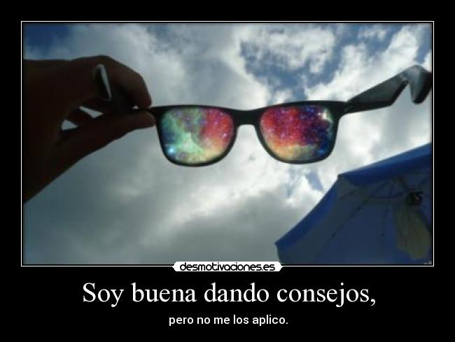 Soy buena dando consejos, - pero no me los aplico.