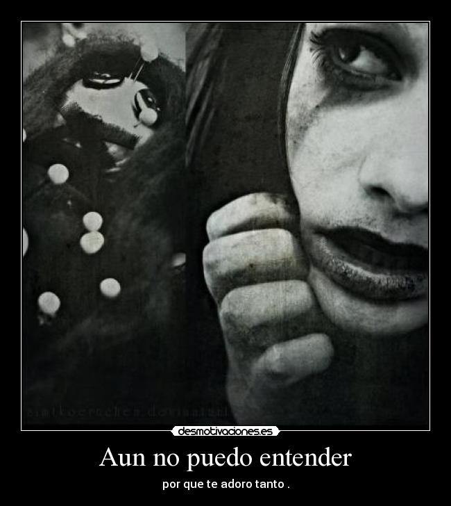 Aun no puedo entender - por que te adoro tanto .