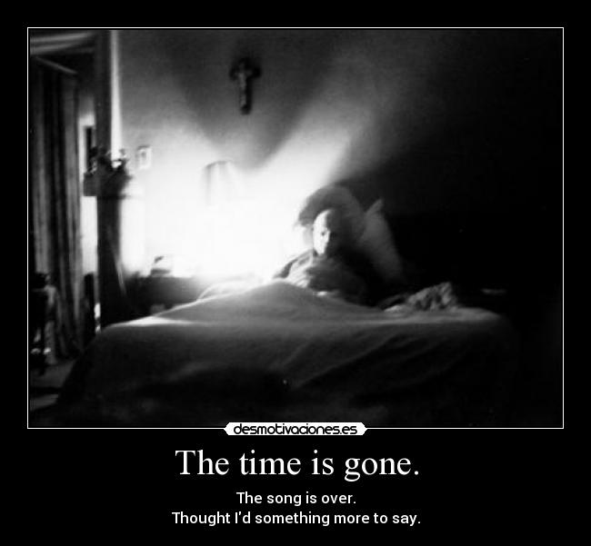 The time is gone. - 