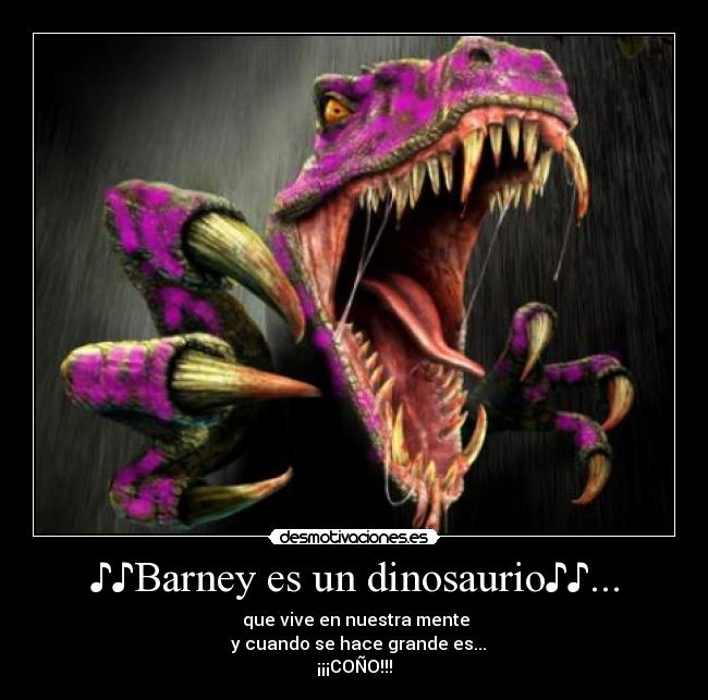 ♪♪Barney es un dinosaurio♪♪... -