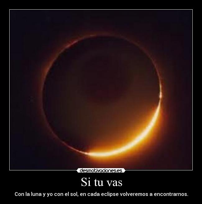 Si tu vas - Con la luna y yo con el sol, en cada eclipse volveremos a encontrarnos.