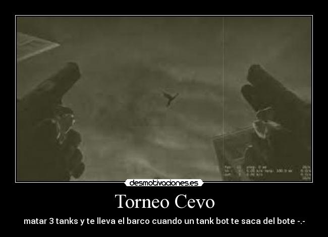 Torneo Cevo - matar 3 tanks y te lleva el barco cuando un tank bot te saca del bote -.-