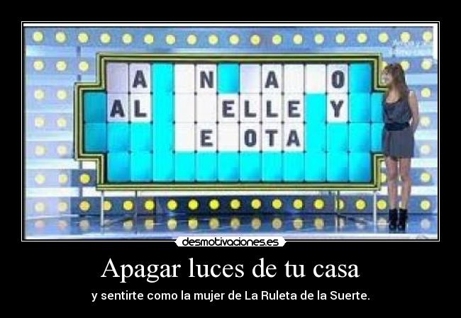 Apagar luces de tu casa - y sentirte como la mujer de La Ruleta de la Suerte.