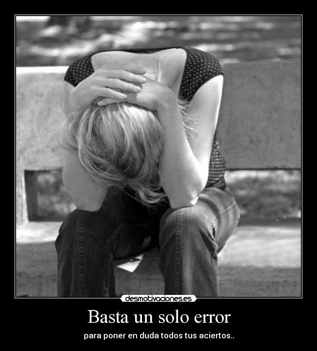 Basta un solo error - para poner en duda todos tus aciertos..