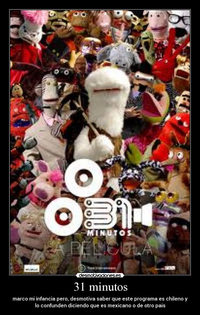 31 minutos - marco mi infancia pero, desmotiva saber que este programa es chileno y
lo confunden diciendo que es mexicano o de otro pais