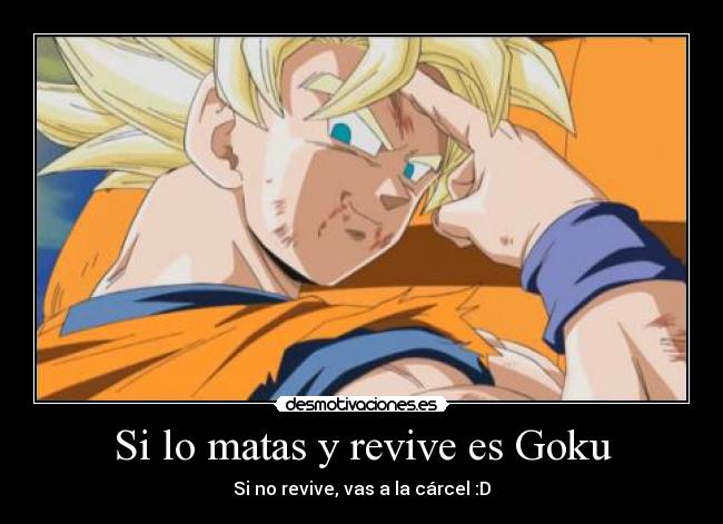 Si lo matas y revive es Goku - Si no revive, vas a la cárcel :D