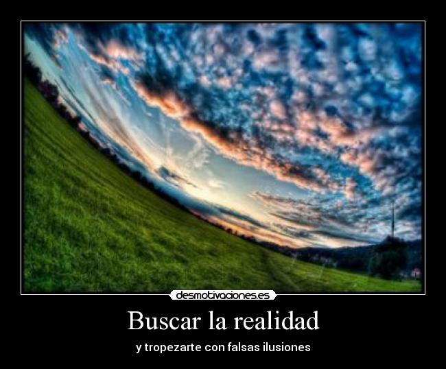 Buscar la realidad - y tropezarte con falsas ilusiones