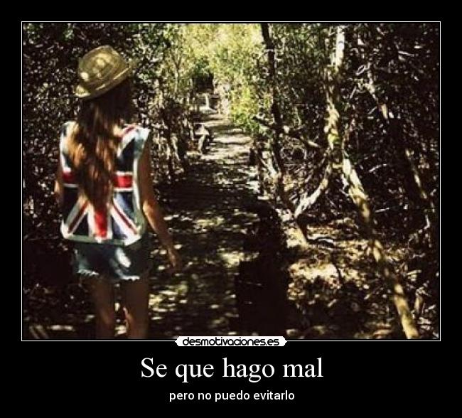 Se que hago mal - pero no puedo evitarlo
