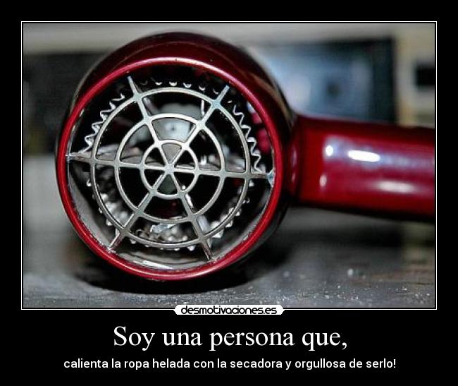 Soy una persona que, - calienta la ropa helada con la secadora y orgullosa de serlo!