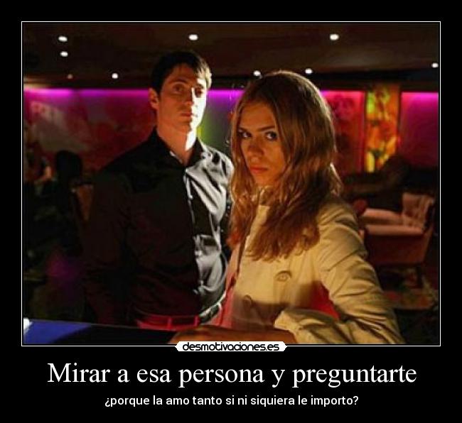 carteles mirar esa persona preguntarte porque amo tanto siquiera importo desmotivaciones