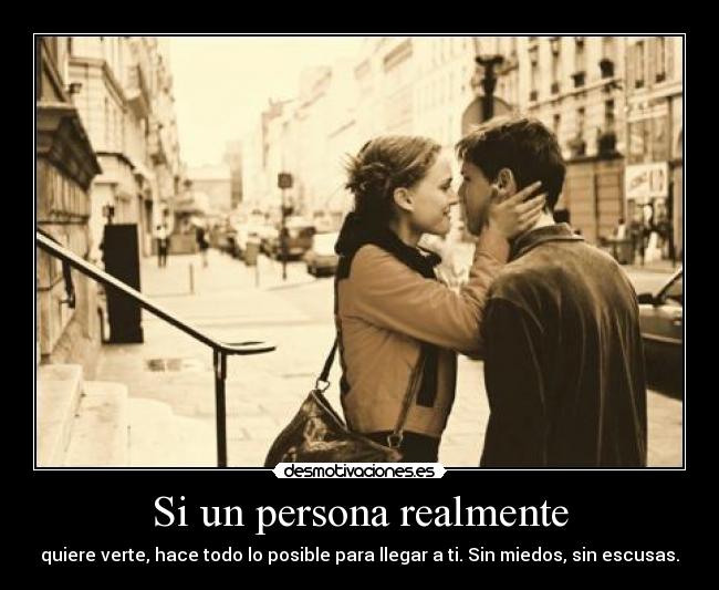 Si un persona realmente - quiere verte, hace todo lo posible para llegar a ti. Sin miedos, sin escusas.