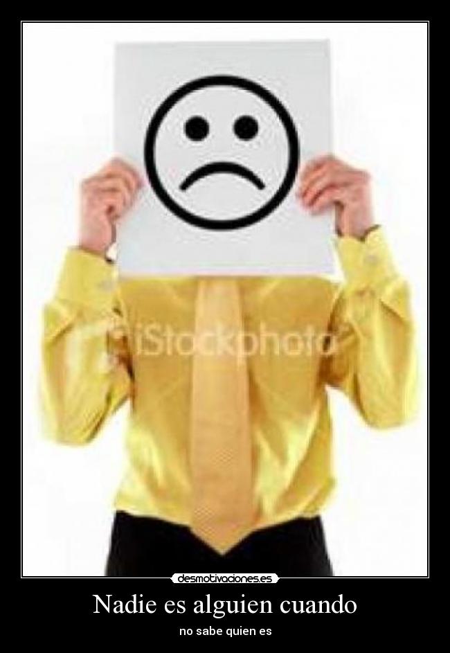 Nadie es alguien cuando - no sabe quien es