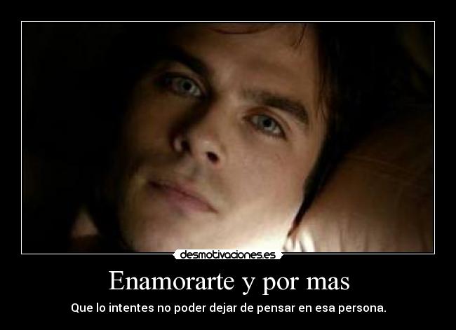 Enamorarte y por mas - Que lo intentes no poder dejar de pensar en esa persona.