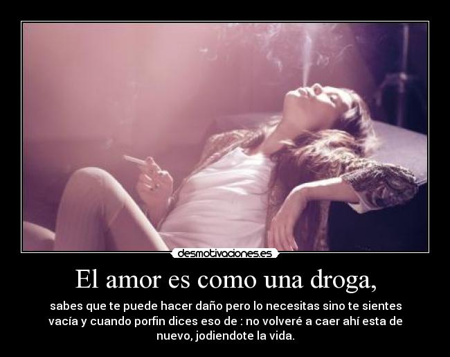 El amor es como una droga, -