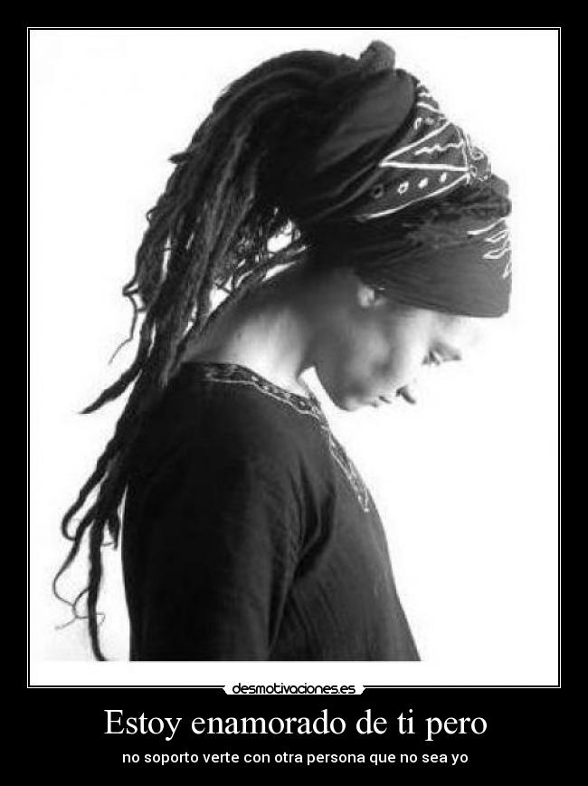 Estoy enamorado de ti pero - no soporto verte con otra persona que no sea yo