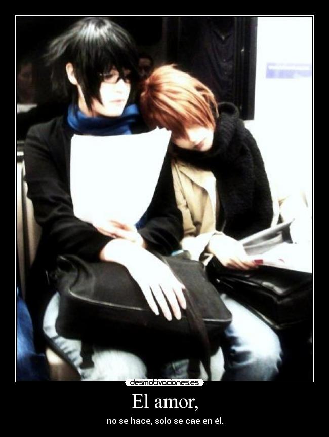 El amor, - no se hace, solo se cae en él.