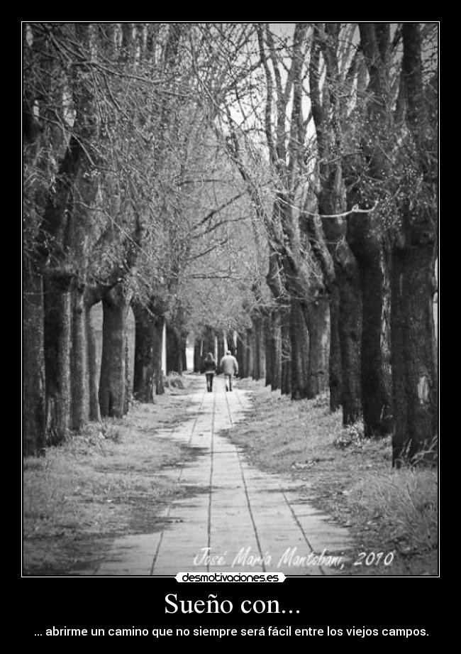 Sueño con... - ... abrirme un camino que no siempre será fácil entre los viejos campos.