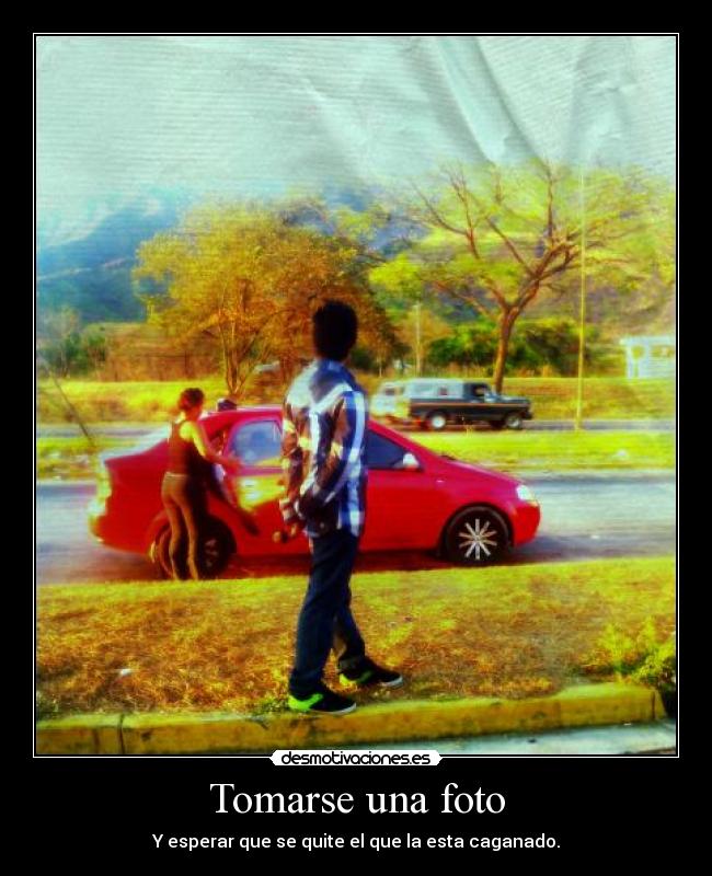 Tomarse una foto - Y esperar que se quite el que la esta caganado.