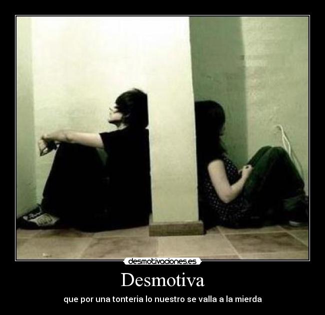 Desmotiva - que por una tonteria lo nuestro se valla a la mierda