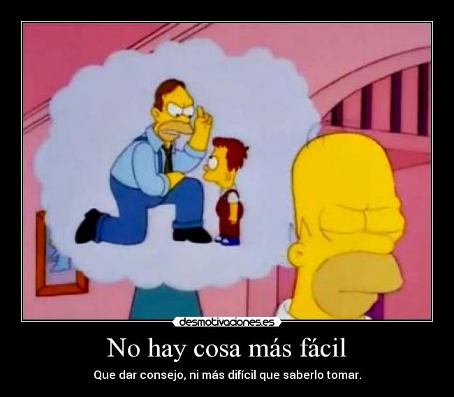 No hay cosa más fácil - Que dar consejo, ni más difícil que saberlo tomar.