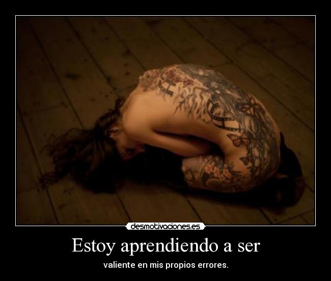 Estoy aprendiendo a ser - valiente en mis propios errores.