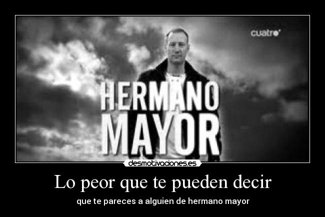 Lo peor que te pueden decir - que te pareces a alguien de hermano mayor