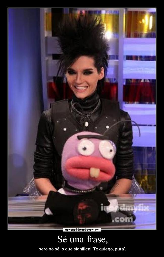 Sé una frase, - pero no sé lo que significa: Te quiego, puta.