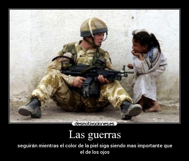 Las guerras - seguirán mientras el color de la piel siga siendo mas importante que el de los ojos
