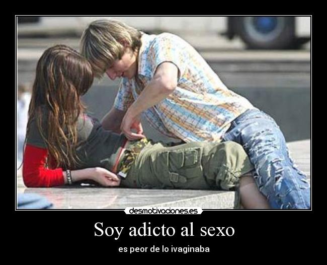 Soy adicto al sexo - es peor de lo ivaginaba
