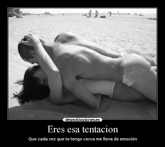 Eres esa tentacion - Que cada vez que te tengo cerca me llena de emoción