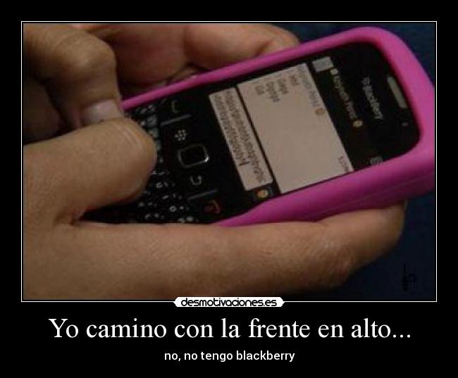 Yo camino con la frente en alto... - no, no tengo blackberry