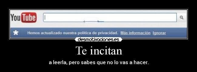 Te incitan - a leerla, pero sabes que no lo vas a hacer.