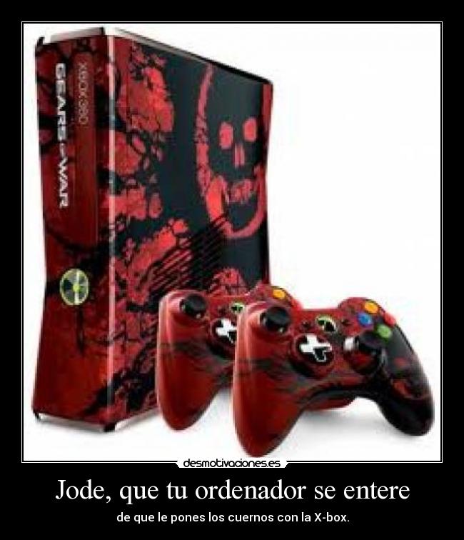 Jode, que tu ordenador se entere - de que le pones los cuernos con la X-box.