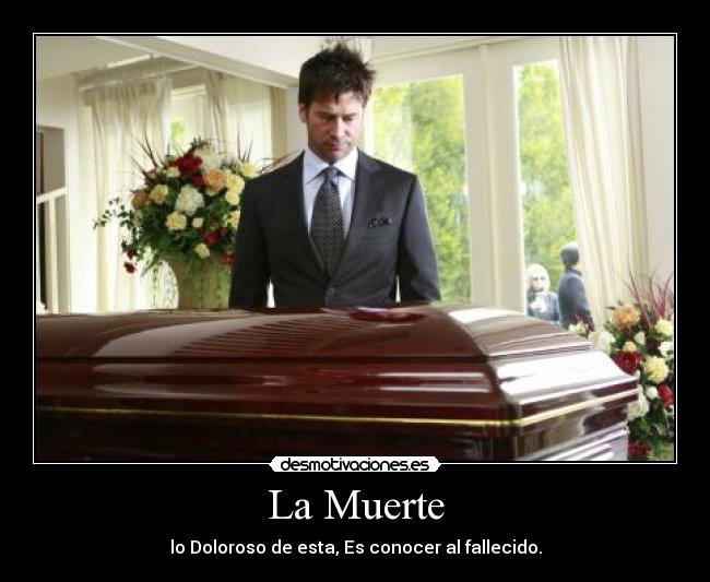 La Muerte - lo Doloroso de esta, Es conocer al fallecido.