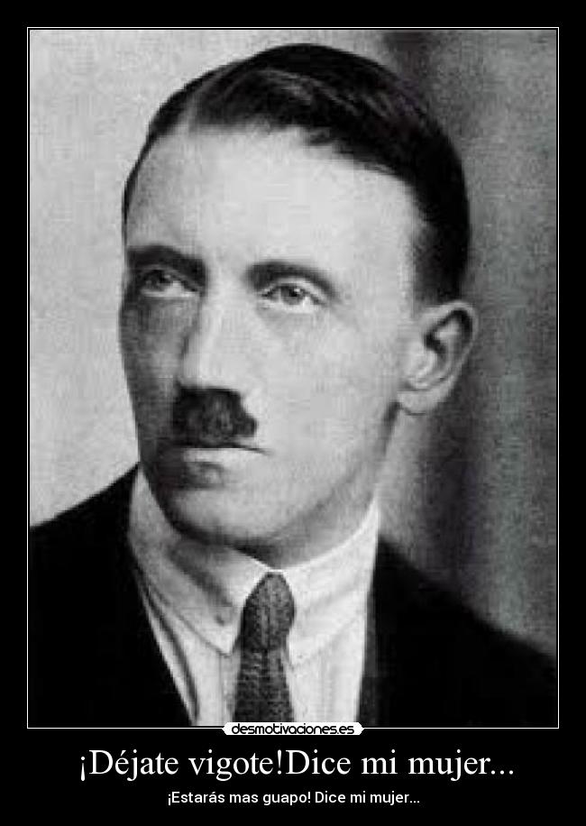 ¡Déjate vigote!Dice mi mujer... - ¡Estarás mas guapo! Dice mi mujer...