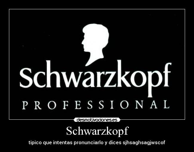 Schwarzkopf - tipico que intentas pronunciarlo y dices sjhsaghsagjwscof
