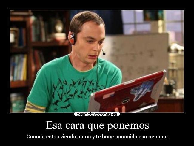 Esa cara que ponemos - Cuando estas viendo porno y te hace conocida esa persona