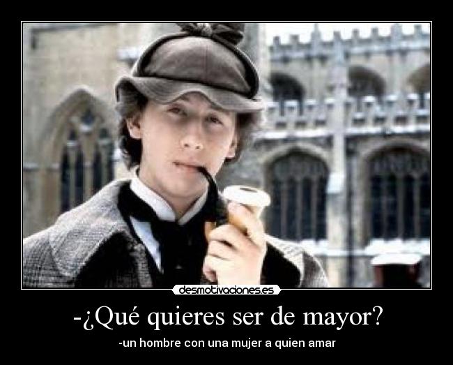 -¿Qué quieres ser de mayor? - -un hombre con una mujer a quien amar